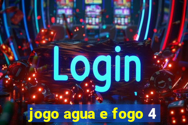 jogo agua e fogo 4